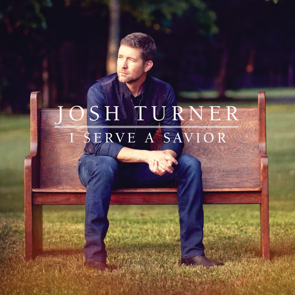 Pressroom JOSH TURNER’S ‘I SERVE A SAVIOR’ IS AVAILABLE NOW.