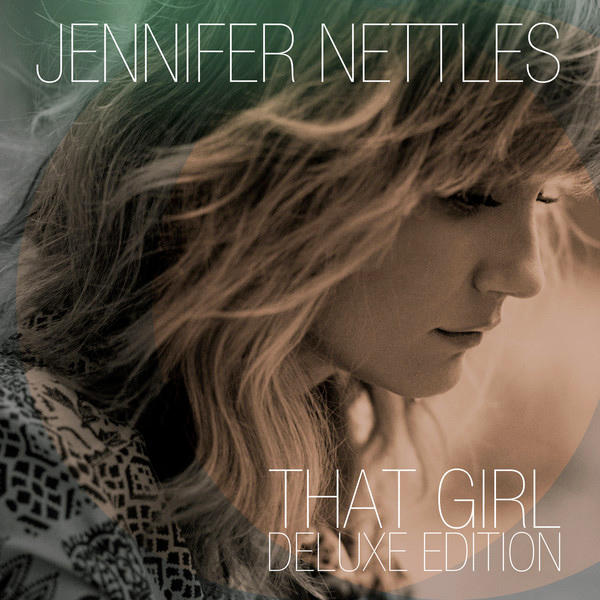 JENNIFER NETTLES WILL RELEASE THE DELUXE EDITION OF ‘THAT GIRL.’ (AUDIO)